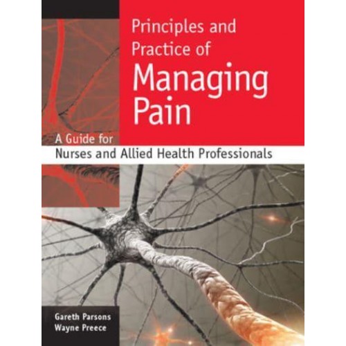 Principles and Practice of Managing Pain A Guide for Nurses and Allied Health Professionals