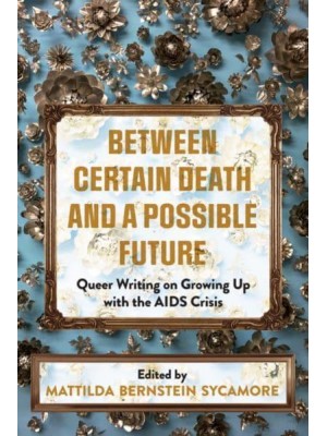 Between Certain Death and a Possible Future Queer Writing on Growing Up With the AIDS Crisis