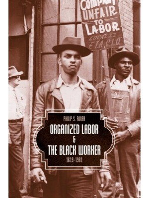 Organized Labor and the Black Worker 1619-1981