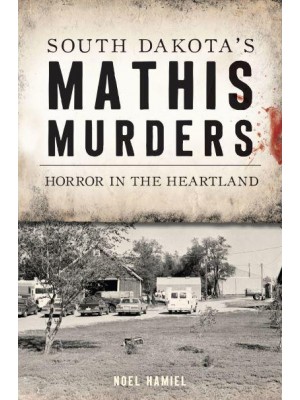 South Dakota's Mathis Murders Horror in the Heartland - True Crime