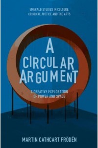 A Circular Argument A Creative Exploration of Power and Space - Emerald Studies in Culture, Criminal Justice and the Arts