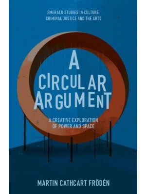 A Circular Argument A Creative Exploration of Power and Space - Emerald Studies in Culture, Criminal Justice and the Arts