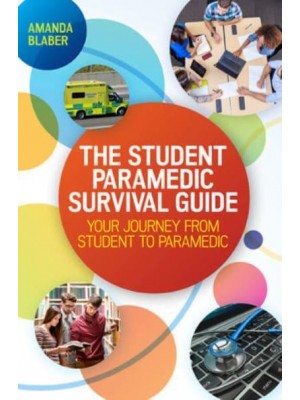 The Student Paramedic Survival Guide Your Journey from Student to Paramedic