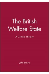 The British Welfare State A Critical History - Historical Association Studies