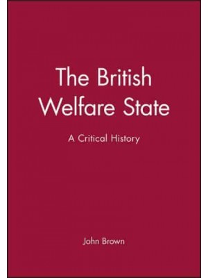 The British Welfare State A Critical History - Historical Association Studies