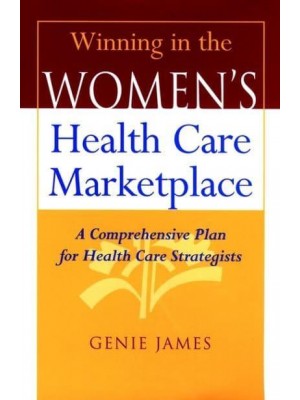 Winning in the Women's Health Care Marketplace A Comprehensive Plan for Health Care Strategists