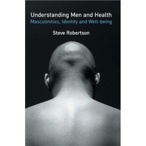 Understanding Men and Health Masculinities, Identity and Well-Being