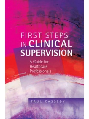 First Steps in Clinical Supervision A Guide for Healthcare Professionals