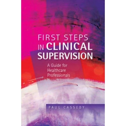 First Steps in Clinical Supervision A Guide for Healthcare Professionals
