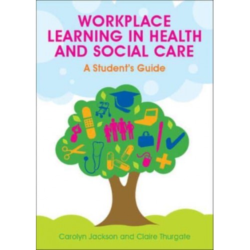 Workplace Learning in Health and Social Care A Student's Guide