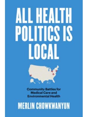 All Health Politics Is Local Community Battles for Medical Care and Environmental Health - Studies in Social Medicine