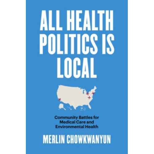 All Health Politics Is Local Community Battles for Medical Care and Environmental Health - Studies in Social Medicine