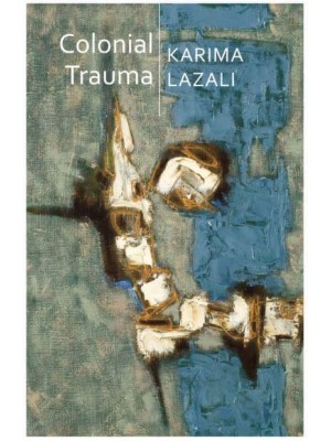 Colonial Trauma A Study of the Psychic and Political Consequences of Colonial Oppression in Algeria - Critical South