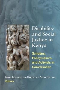 Disability and Social Justice in Kenya Scholars, Policymakers, and Activists in Conversation