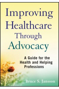 Improving Healthcare Through Advocacy A Guide for the Health and Helping Professions