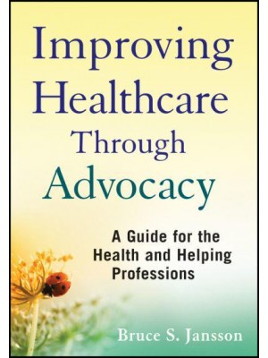 Improving Healthcare Through Advocacy A Guide for the Health and Helping Professions