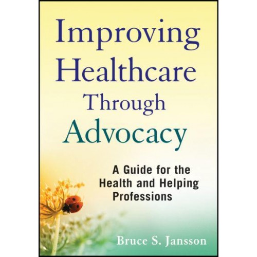 Improving Healthcare Through Advocacy A Guide for the Health and Helping Professions