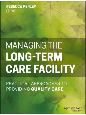 Managing the Long-Term Care Facility Practical Approaches to Providing Quality Care