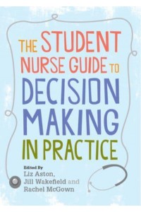 The Student Nurse Guide to Decision Making in Practice