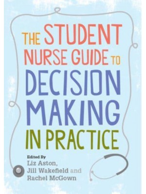 The Student Nurse Guide to Decision Making in Practice