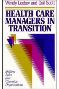 Health Care Managers in Transition Shifting Roles and Changing Organizations - The Jossey-Bass Health Series