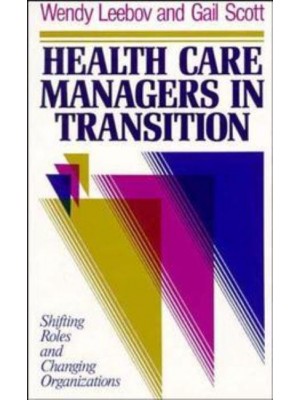 Health Care Managers in Transition Shifting Roles and Changing Organizations - The Jossey-Bass Health Series