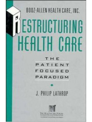 Restructuring Health Care The Patient-Focused Paradigm - The Jossey-Bass Health Series