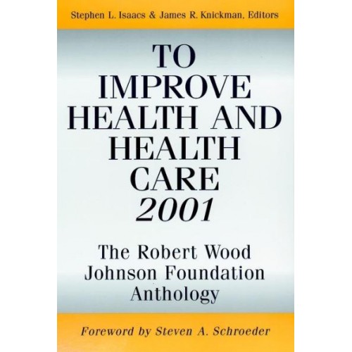 To Improve Health and Health Care 2001 The Robert Wood Johnson Foundation Anthology - Public Health/Robert Wood Johnson Foundation Anthology
