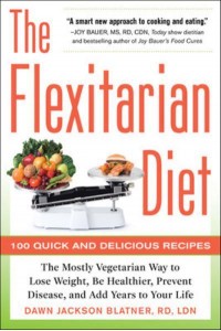 The Flexitarian Diet The Mostly Vegetarian Way to Lose Weight, Be Healthier, Prevent Disease, and Add Years Yo Your Life