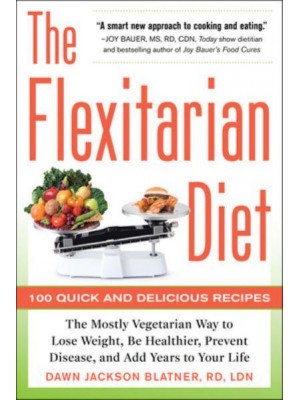 The Flexitarian Diet The Mostly Vegetarian Way to Lose Weight, Be Healthier, Prevent Disease, and Add Years Yo Your Life