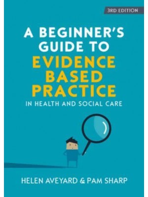 A Beginner's Guide to Evidence-Based Practice in Health and Social Care