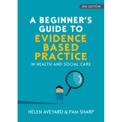 A Beginner's Guide to Evidence-Based Practice in Health and Social Care