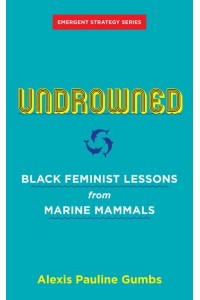 Undrowned Black Feminist Lessons from Marine Mammals - Emergent Strategy Series