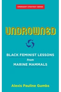 Undrowned Black Feminist Lessons from Marine Mammals - Emergent Strategy Series