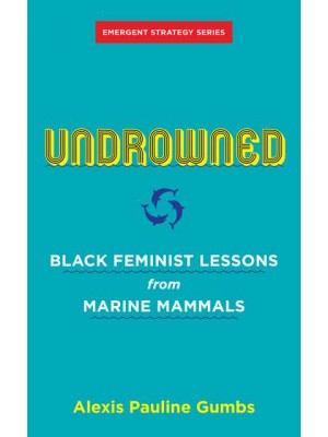 Undrowned Black Feminist Lessons from Marine Mammals - Emergent Strategy Series