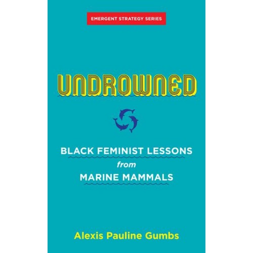 Undrowned Black Feminist Lessons from Marine Mammals - Emergent Strategy Series
