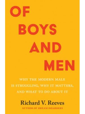 Of Boys and Men Why the Modern Male Is Struggling, Why It Matters, and What to Do About It