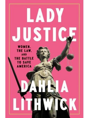 Lady Justice Women, the Law, and the Battle to Save America
