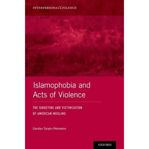 Islamophobia and Acts of Violence The Targeting and Victimization of American Muslims - Interpersonal Violence Series