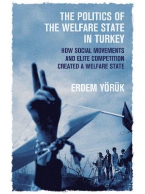 The Politics of the Welfare State in Turkey How Did Social Movements and Elite Competition Create a Welfare State?