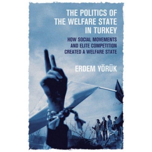 The Politics of the Welfare State in Turkey How Did Social Movements and Elite Competition Create a Welfare State?