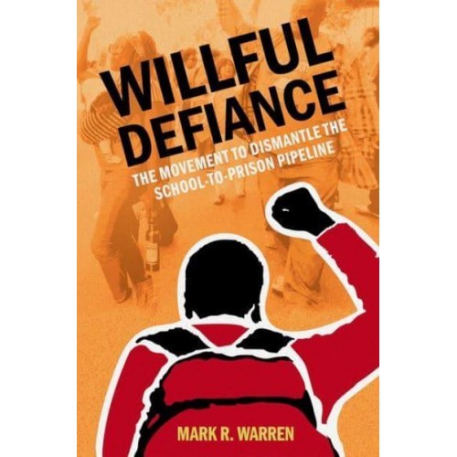 Willful Defiance The Movement to Dismantle the School-to-Prison Pipeline