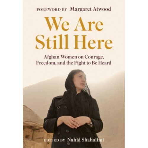 We Are Still Here Afghan Women on Courage, Freedom, and the Fight to Be Heard