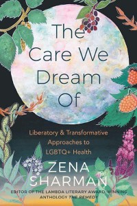 The Care We Dream Of Liberatory & Transformative Approaches to LGBTQ+ Health