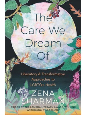 The Care We Dream Of Liberatory & Transformative Approaches to LGBTQ+ Health