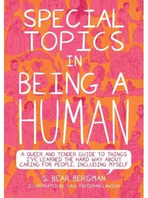 Special Topics in Being a Human A Queer and Tender Guide to Things I've Learned the Hard Way About Caring for People, Including Myself