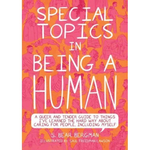 Special Topics in Being a Human A Queer and Tender Guide to Things I've Learned the Hard Way About Caring for People, Including Myself