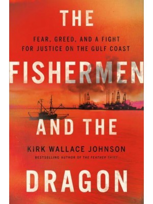 The Fishermen and the Dragon Fear, Greed, and a Fight for Justice on the Gulf Coast