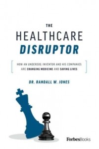 The Healthcare Disruptor How an Underdog Inventor and His Companies Are Changing Medicine and Saving Lives