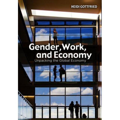 Gender, Work, and Economy Unpacking the Global Economy